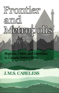 Frontier and Metropolis : Regions, Cities, and Identities in Canada Before 1914