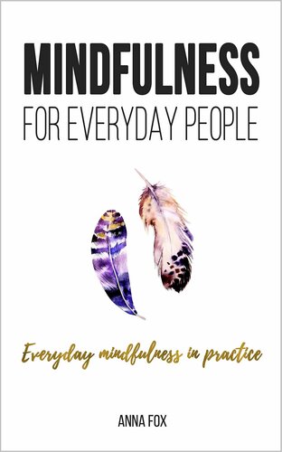 Mindfulness for Everyday People: EVERYDAY MINDFULNESS IN PRACTICE: Simple and Practical Ways for Everyday Mindfulness