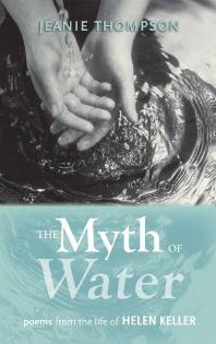 The Myth of Water : Poems from the Life of Helen Keller