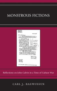 Monstrous Fictions : Reflections on John Calvin in a Time of Culture War