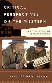 Critical Perspectives on the Western : From a Fistful of Dollars to Django Unchained