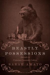Beastly Possessions : Animals in Victorian Consumer Culture