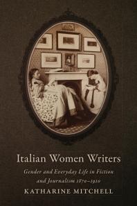 Italian Women Writers : Gender and Everyday Life in Fiction and Journalism, 1870-1910