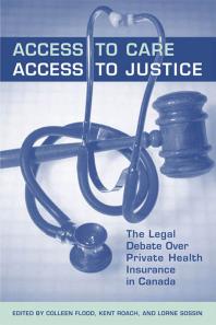Access to Care, Access to Justice : The Legal Debate over Private Health Insurance in Canada