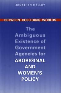 Between Colliding Worlds : The Ambiguous Existence of Government Agencies for Aboriginal and Women's Policy