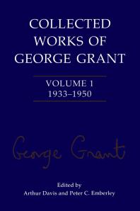 Collected Works of George Grant : Volume 1 (1933-1950)