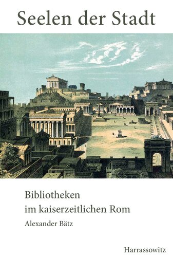 Seelen der Stadt: Bibliotheken im kaiserzeitlichen Rom