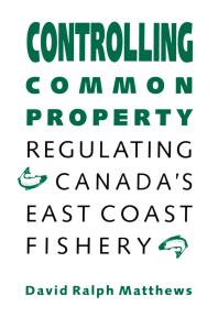 Controlling Common Property : Regulating Canada's East Coast Fishery