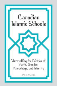 Canadian Islamic Schools : Unravelling the Politics of Faith, Gender, Knowledge, and Identity