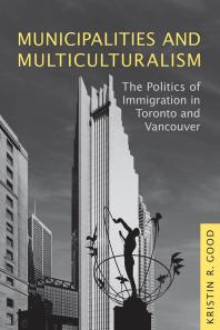 Municipalities and Multiculturalism : The Politics of Immigration in Toronto and Vancouver