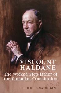 Viscount Haldane : The Wicked Step-Father of the Canadian Constitution