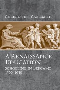 A Renaissance Education : Schooling in Bergamo and the Venetian Republic, 1500-1650