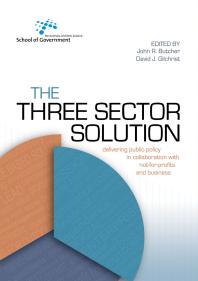 The Three Sector Solution : Delivering Public Policy in Collaboration with Not-For-profits and Business