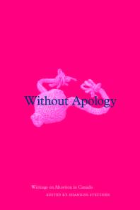 Without Apology : Writings on Abortion in Canada