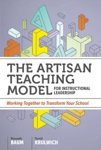 The Artisan Teaching Model for Instructional Leadership : Working Together to Transform Your School