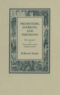 Promoters, Patriots, and Partisans : Historiography in Nineteenth-Century English Canada