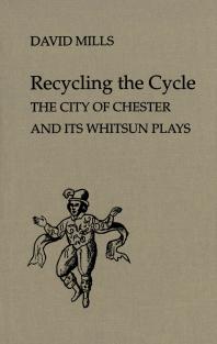 Recycling the Cycle : The City of Chester and Its Whitsun Plays