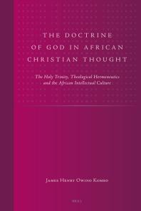 The Doctrine of God in African Christian Thought : The Holy Trinity, Theological Hermeneutics and the African Intellectual Culture