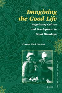 Imagining the Good Life : Negotiating Culture and Development in Nepal Himalaya