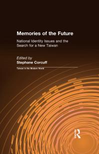 Memories of the Future : National Identity Issues and the Search for a New Taiwan