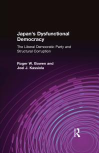 Japan's Dysfunctional Democracy: the Liberal Democratic Party and Structural Corruption : The Liberal Democratic Party and Structural Corruption