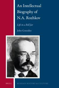 An Intellectual Biography of N. A. Rozhkov : Life in a Bell Jar