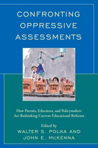 Confronting Oppressive Assessments : How Parents, Educators, and Policymakers Are Rethinking Current Educational Reforms
