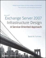 Microsoft Exchange Server 2007 Infrastructure Design : A Service-Oriented Approach