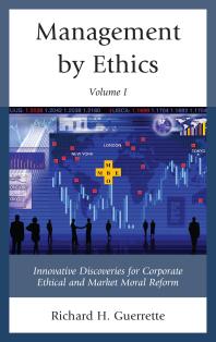 Management by Ethics : Innovative Discoveries for Corporate Ethical and Market Moral Reform