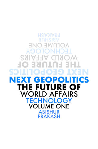 Next Geopolitics: The Future of World Affairs (Technology), Volume One