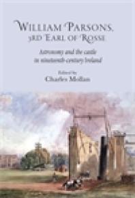 William Parsons, 3rd Earl of Rosse : Astronomy and the Castle in Nineteenth-Century Ireland
