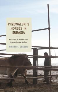 Przewalski's Horses in Eurasia : Pluralism in International Reintroduction Biology