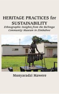 Heritage Practices for Sustainability : Ethnographic Insights from the Batonga Community Museum in Zimbabwe