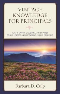Vintage Knowledge for Principals : Keys to Enrich, Encourage, and Empower School Leaders and Empowering Today's Principals