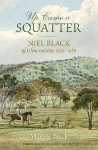 Up Came a Squatter : Niel Black of Glenormiston, 1839–1880