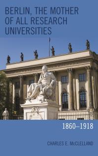 Berlin, the Mother of All Research Universities : 1860-1918