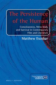 The Persistence of the Human : Consciousness, Meta-Body and Survival in Contemporary Film and Literature