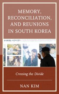 Memory, Reconciliation, and Reunions in South Korea : Crossing the Divide