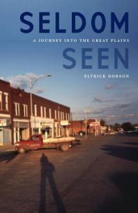Seldom Seen : A Journey into the Great Plains