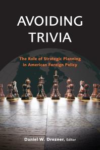 Avoiding Trivia : The Role of Strategic Planning in American Foreign Policy