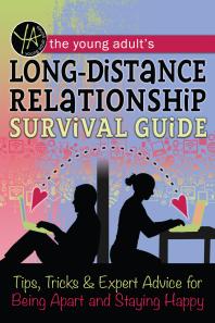 The Young Adult's Long-Distance Relationship Survival Guide : Tips, Tricks & Expert Advice for Being Apart and Staying Happy
