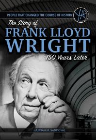 People that Changed the Course of History : The Story of Frank Lloyd Wright 150 Years After His Birth