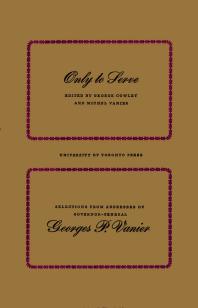 Only to Serve : Selections from Addresses of Governor-General Georges P. Vanier