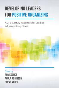 Developing Leaders for Positive Organizing : A 21st Century Repertoire for Leading in Extraordinary Times