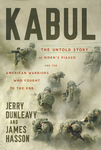Kabul - The Untold Story of Biden’s Fiasco and the American Warriors Who Fought to the End
