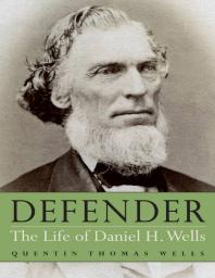 Defender : The Life of Daniel H. Wells