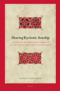 Hearing Kyriotic Sonship : A Cognitive and Rhetorical Approach to the Characterization of Mark's Jesus