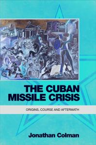 The Cuban Missile Crisis : Origins, Course and Aftermath