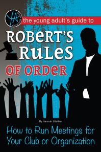 The Young Adult's Guide to Robert's Rules of Order : How to Run Meetings for Your Club or Organization
