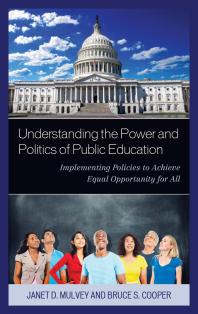 Understanding the Power and Politics of Public Education : Implementing Policies to Achieve Equal Opportunity for All